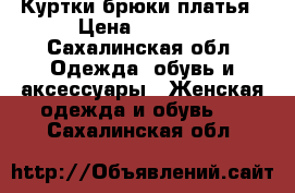 Куртки брюки платья › Цена ­ 2 000 - Сахалинская обл. Одежда, обувь и аксессуары » Женская одежда и обувь   . Сахалинская обл.